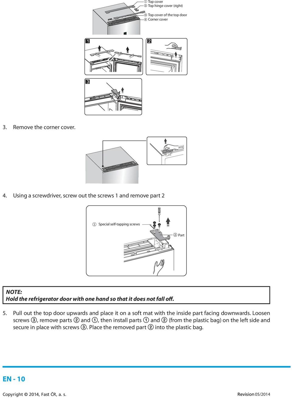 so that it does not fall off. 5. Pull out the top door upwards and place it on a soft mat with the inside part facing downwards.