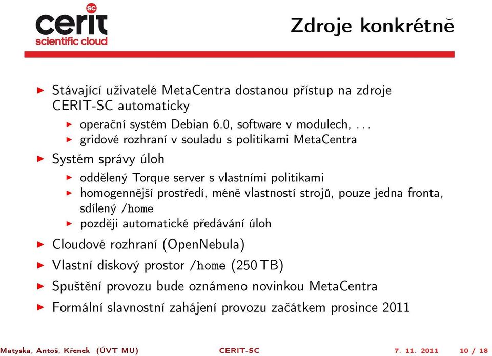 vlastností strojů, pouze jedna fronta, sdílený /home později automatické předávání úloh Cloudové rozhraní (OpenNebula) Vlastní diskový prostor /home (250