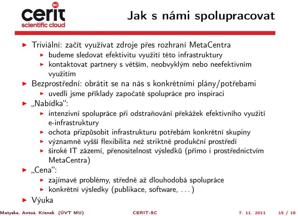 využití e-infrastruktury ochota přizpůsobit infrastrukturu potřebám konkrétní skupiny významně vyšší flexibilita než striktně produkční prostředí široké IT zázemí, přenositelnost výsledků (přímo i