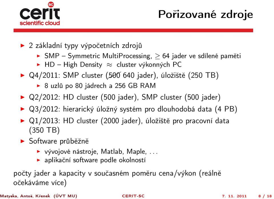systém pro dlouhodobá data (4 PB) Q1/2013: HD cluster (2000 jader), úložiště pro pracovní data (350 TB) Software průběžně vývojové nástroje, Matlab, Maple,.