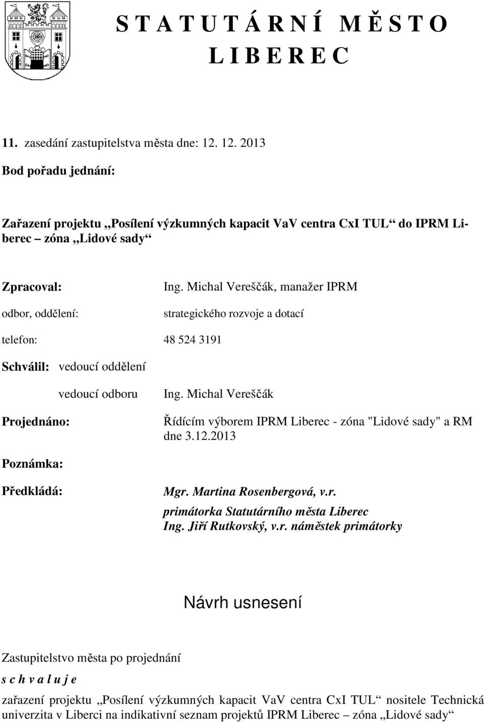 Michal Vereščák, manažer IPRM strategického rozvoje a dotací telefon: 48 524 3191 Schválil: vedoucí oddělení Projednáno: vedoucí odboru Ing.