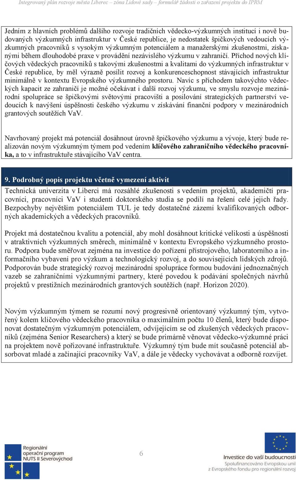 Příchod nových klíčových vědeckých pracovníků s takovými zkušenostmi a kvalitami do výzkumných infrastruktur v České republice, by měl výrazně posílit rozvoj a konkurenceschopnost stávajících