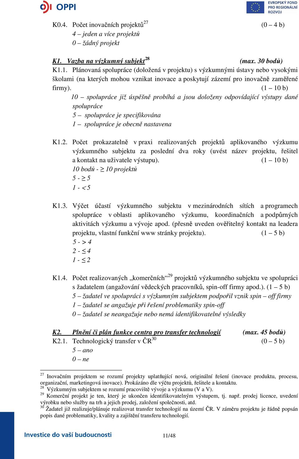 1. Plánovaná spolupráce (doložená v projektu) s výzkumnými ústavy nebo vysokými školami (na kterých mohou vznikat inovace a poskytují zázemí pro inovačně zaměřené firmy).