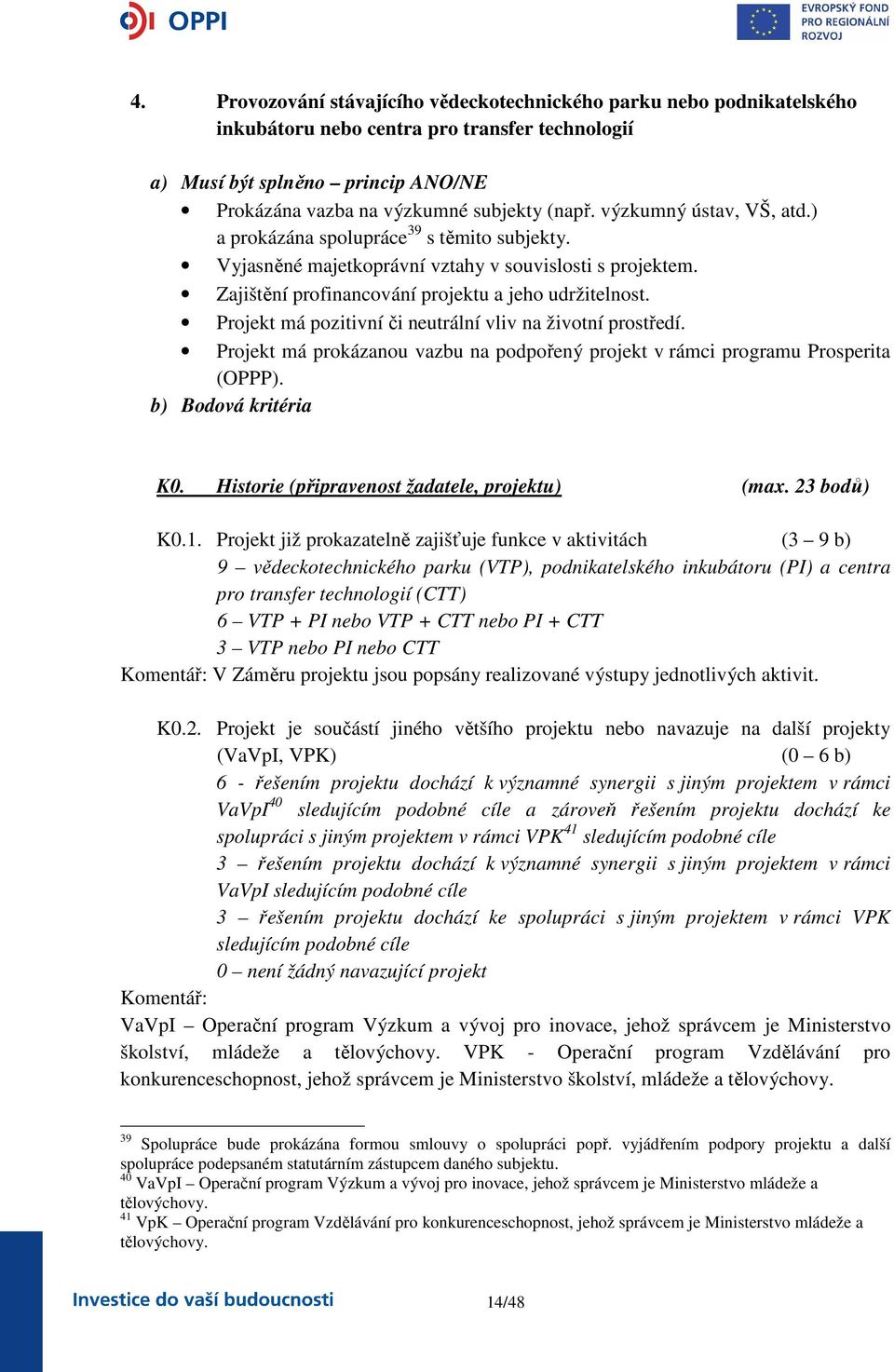 Projekt má pozitivní či neutrální vliv na životní prostředí. Projekt má prokázanou vazbu na podpořený projekt v rámci programu Prosperita (OPPP). b) Bodová kritéria K0.