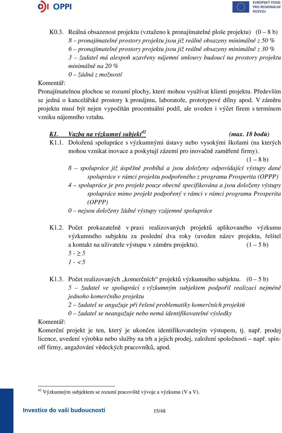 plochy, které mohou využívat klienti projektu. Především se jedná o kancelářské prostory k pronájmu, laboratoře, prototypové dílny apod.