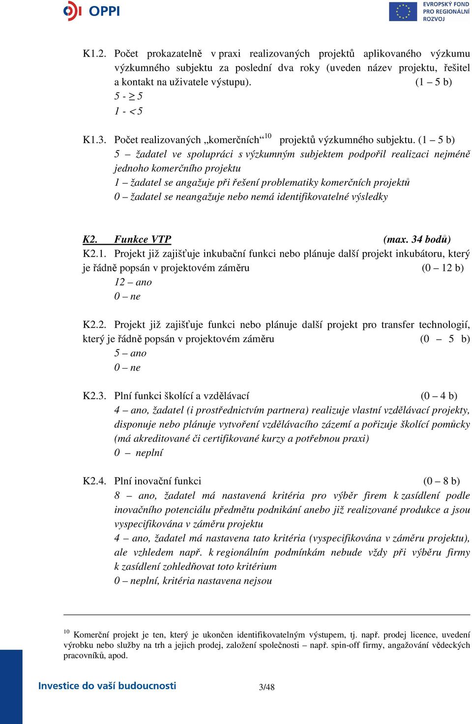 (1 5 b) 5 žadatel ve spolupráci s výzkumným subjektem podpořil realizaci nejméně jednoho komerčního projektu 1 žadatel se angažuje při řešení problematiky komerčních projektů 0 žadatel se neangažuje