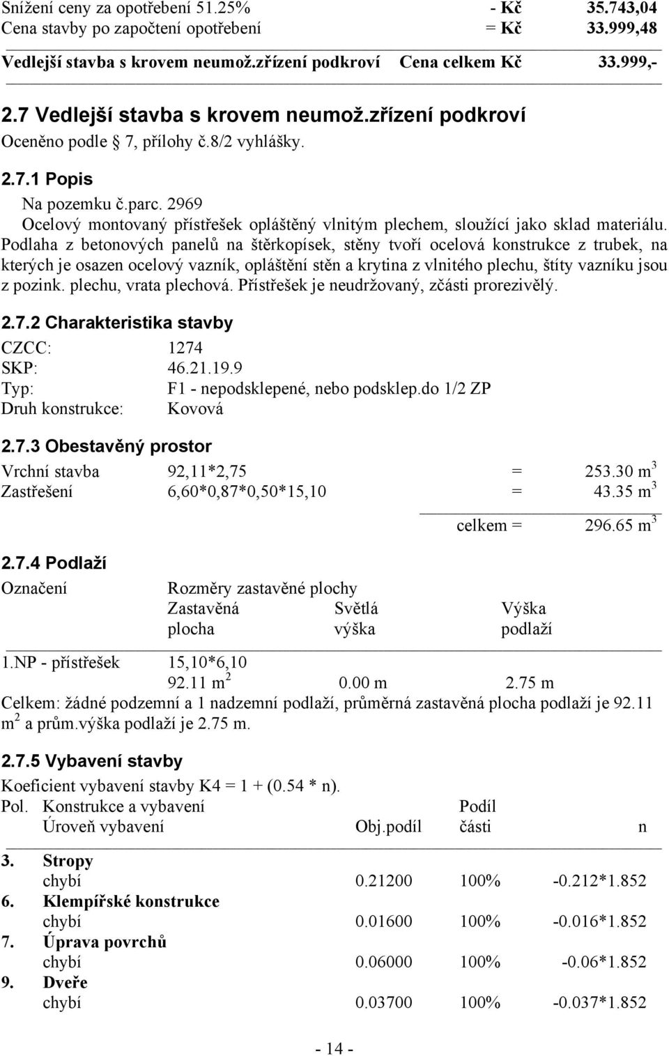 2969 Ocelový montovaný přístřešek opláštěný vlnitým plechem, sloužící jako sklad materiálu.