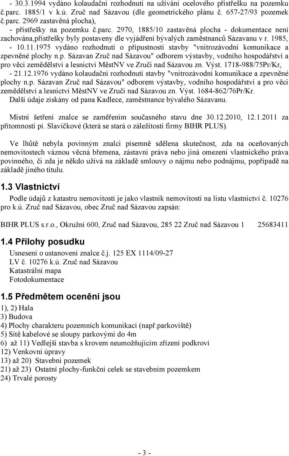 1975 vydáno rozhodnutí o přípustnosti stavby "vnitrozávodní komunikace a zpevněné plochy n.p. Sázavan Zruč nad Sázavou" odborem výstavby, vodního hospodářství a pro věci zemědělství a lesnictví MěstNV ve Zruči nad Sázavou zn.