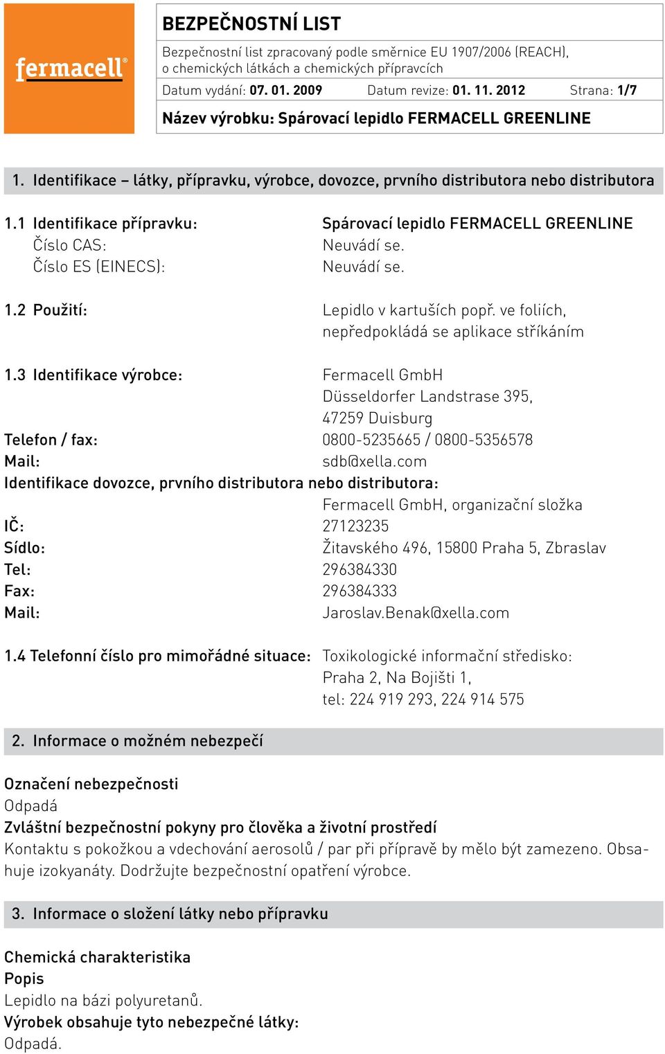 ve foliích, nepředpokládá se aplikace stříkáním 1.3 Identifikace výrobce: Fermacell GmbH Düsseldorfer Landstrase 395, 47259 Duisburg Telefon / fax: 0800-5235665 / 0800-5356578 Mail: sdb@xella.