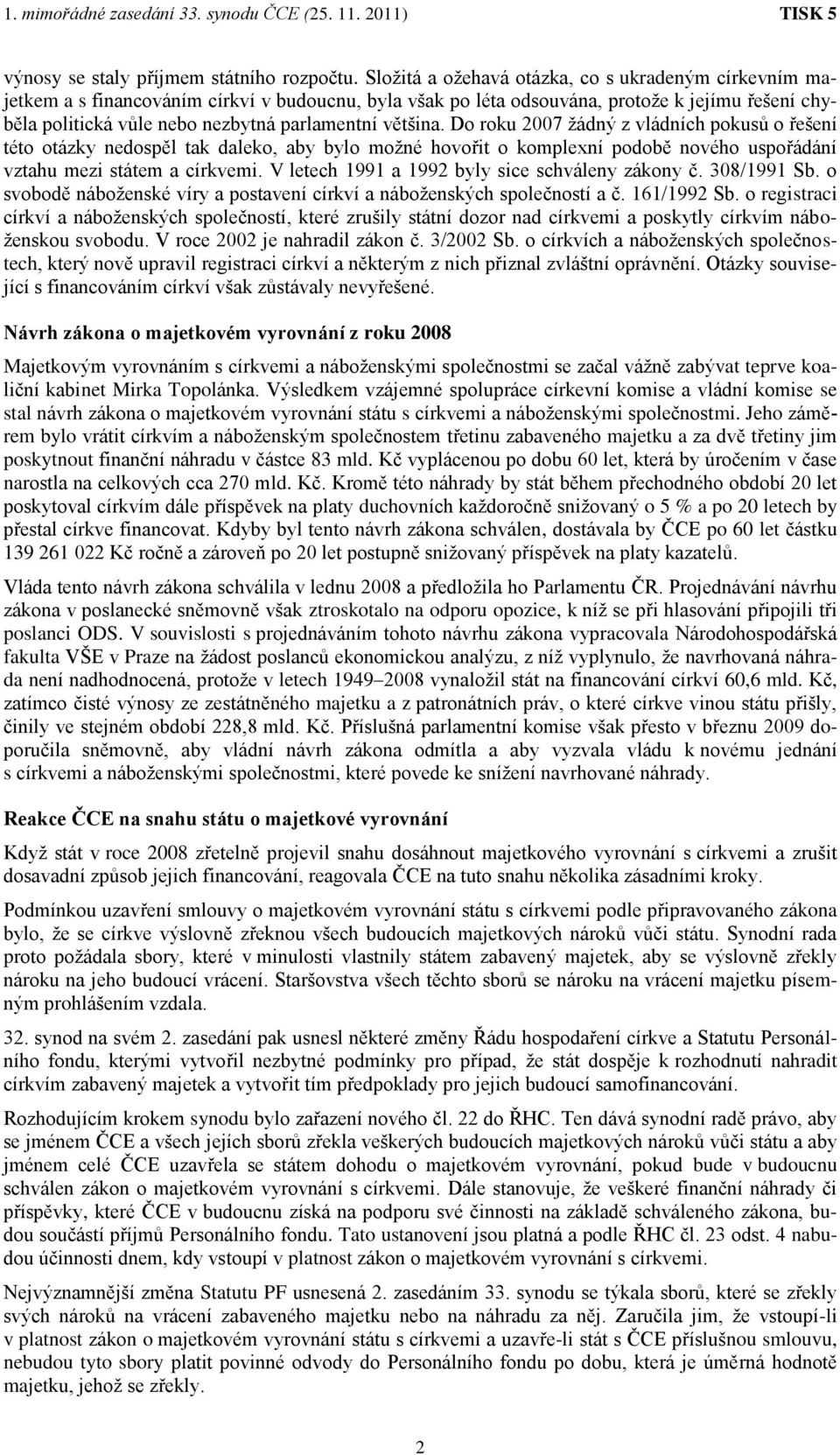 většina. Do roku 2007 žádný z vládních pokusů o řešení této otázky nedospěl tak daleko, aby bylo možné hovořit o komplexní podobě nového uspořádání vztahu mezi státem a církvemi.