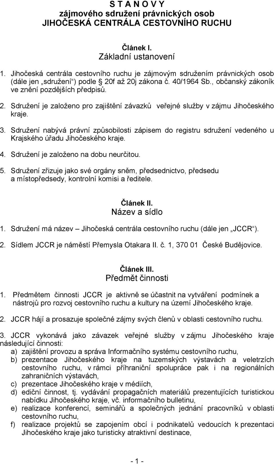 Sdružení nabývá právní způsobilosti zápisem do registru sdružení vedeného u Krajského úřadu Jihočeského kraje. 4. Sdružení je založeno na dobu neurčitou. 5.