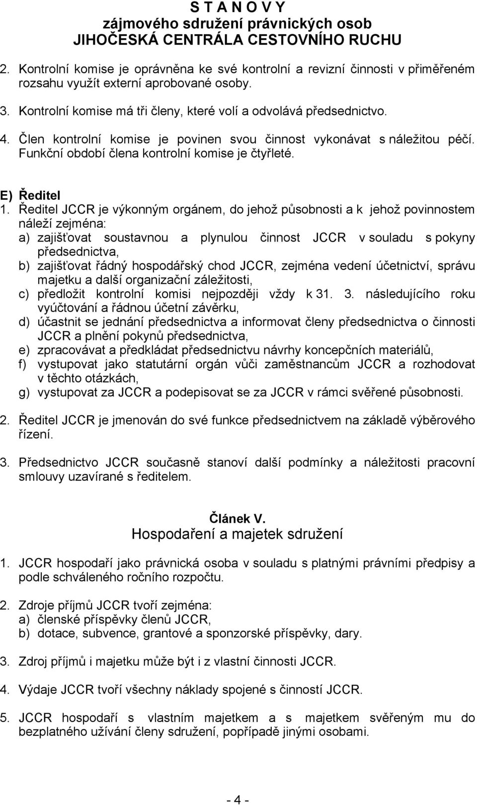 Ředitel JCCR je výkonným orgánem, do jehož působnosti a k jehož povinnostem náleží zejména: a) zajišťovat soustavnou a plynulou činnost JCCR v souladu s pokyny předsednictva, b) zajišťovat řádný