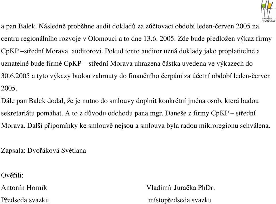 2005 a tyto výkazy budou zahrnuty do finan ního erpání za ú etní období leden- erven 2005. Dále pan Balek dodal, e je nutno do smlouvy doplnit konkrétní jména osob, která budou sekretariátu pomáhat.