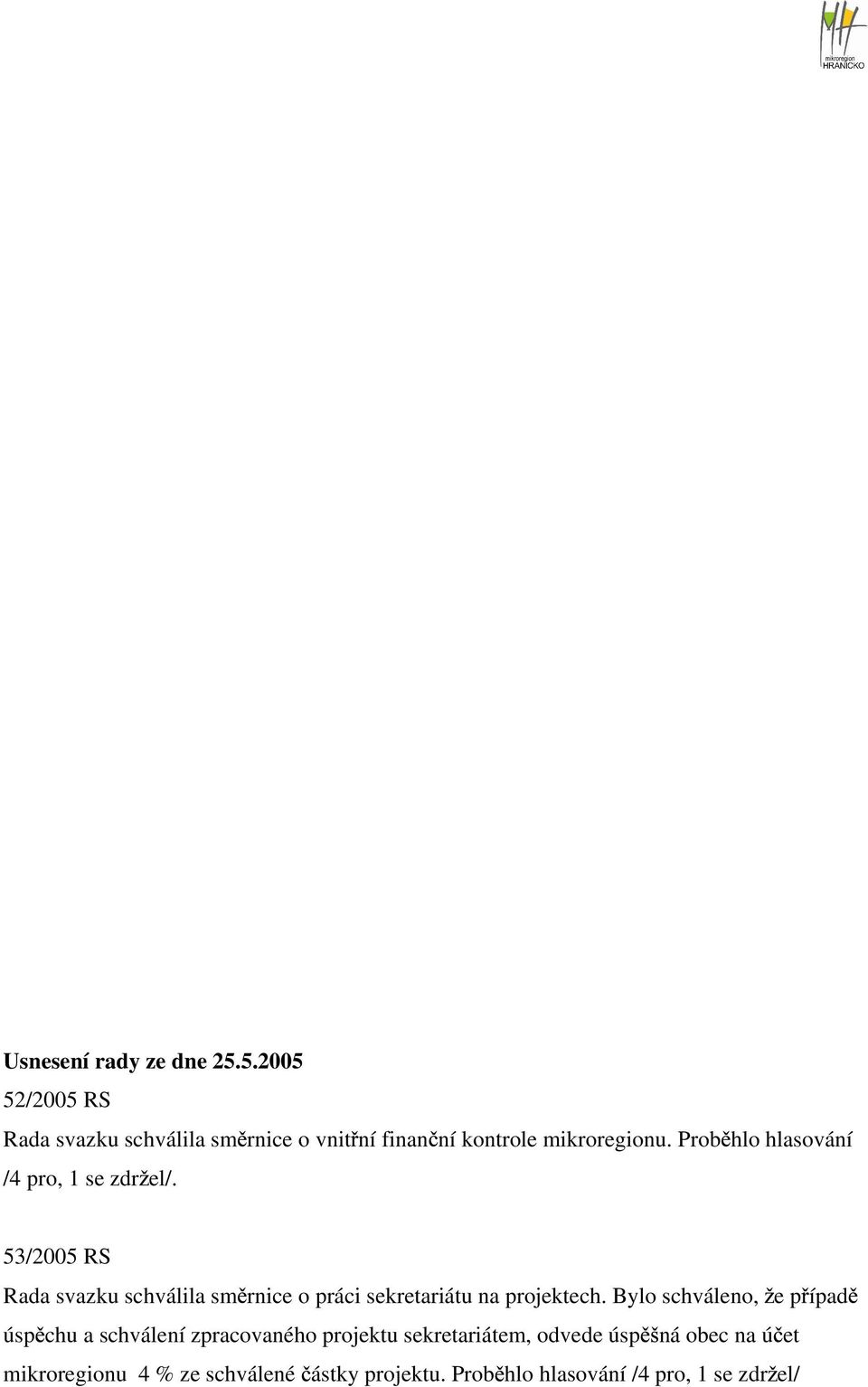 Prob hlo hlasování /4 pro, 1 se zdr el/.