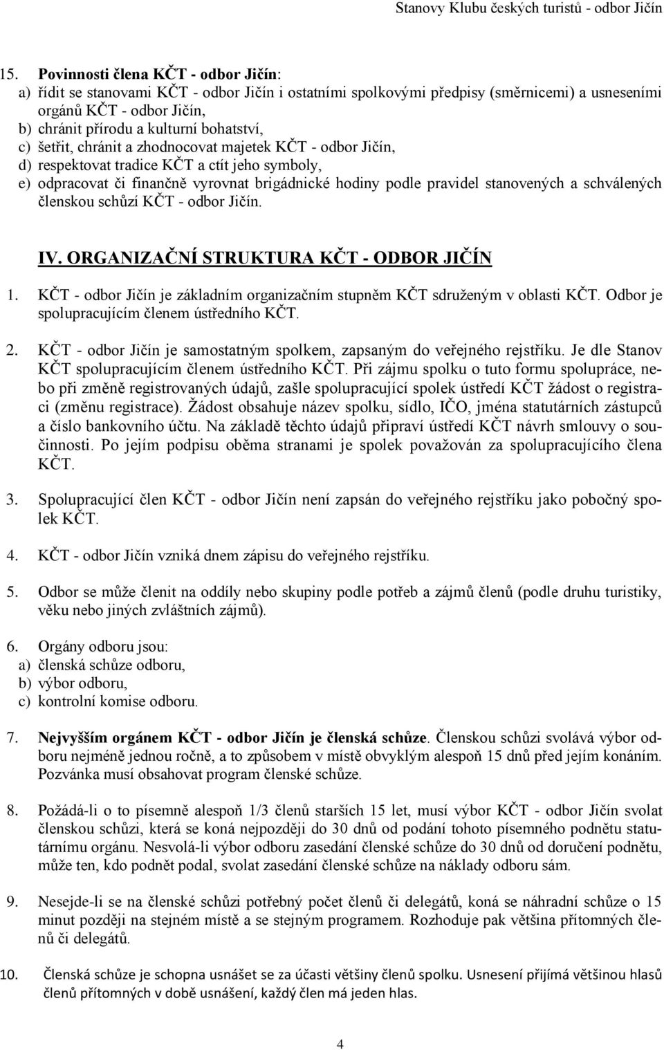 a schválených členskou schůzí KČT - odbor Jičín. IV. ORGANIZAČNÍ STRUKTURA KČT - ODBOR JIČÍN 1. KČT - odbor Jičín je základním organizačním stupněm KČT sdruženým v oblasti KČT.