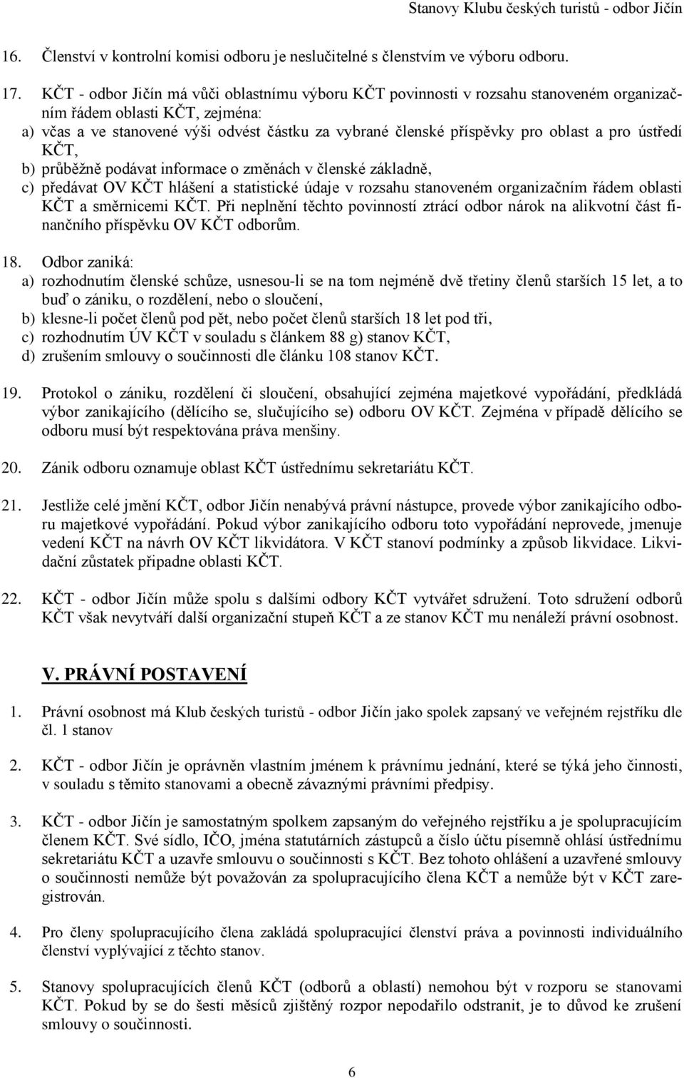 oblast a pro ústředí KČT, b) průběžně podávat informace o změnách v členské základně, c) předávat OV KČT hlášení a statistické údaje v rozsahu stanoveném organizačním řádem oblasti KČT a směrnicemi