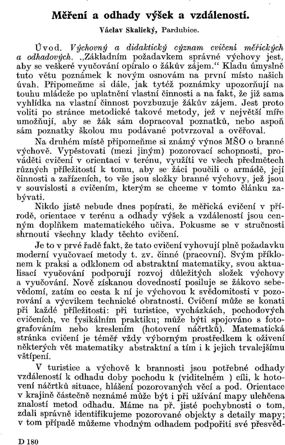 Připomeňme si dále, jak tytéž poznámky upozorňují na touhu mládeže po uplatnění vlastní činnosti a na fakt, že již sama vyhlídka na vlastní činnost povzbuzuje žákův zájem.