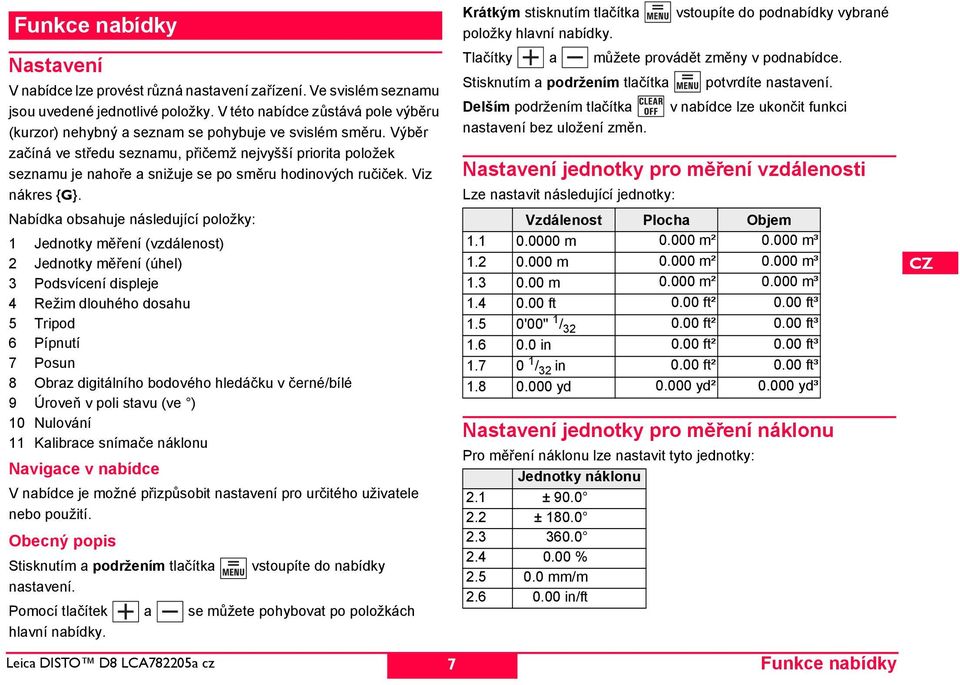 Výběr začíná ve středu seznamu, přičemž nejvyšší priorita položek seznamu je nahoře a snižuje se po směru hodinových ručiček. Viz nákres {G}.