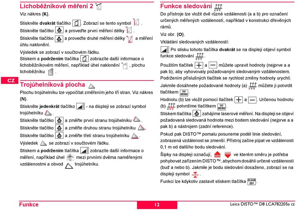 K tiskem a podržením tlačítka zobrazíte další informace o RU lichoběžníkovém měření, například úhel naklonění, plochu K lichoběžníku.