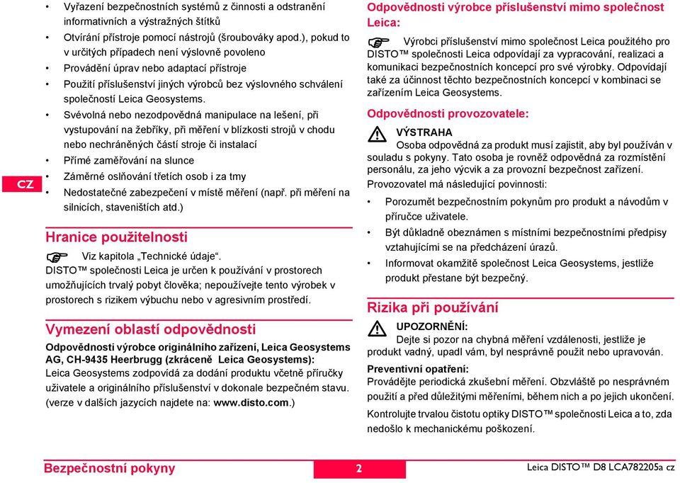 vévolná nebo nezodpovědná manipulace na lešení, při vystupování na žebříky, při měření v blízkosti strojů v chodu nebo nechráněných částí stroje či instalací Přímé zaměřování na slunce Záměrné