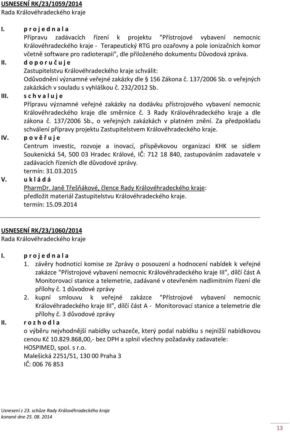 o veřejných zakázkách v souladu s vyhláškou č. 232/2012 Sb. III. s c h v a l u j e Přípravu významné veřejné zakázky na dodávku přístrojového vybavení nemocnic Královéhradeckého kraje dle směrnice č.