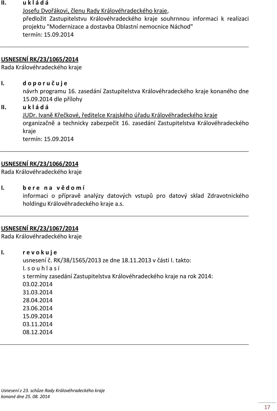 Ivaně Křečkové, ředitelce Krajského úřadu Královéhradeckého kraje organizačně a technicky zabezpečit 16. zasedání Zastupitelstva Královéhradeckého kraje USNESENÍ RK/23/1066/2014 I.