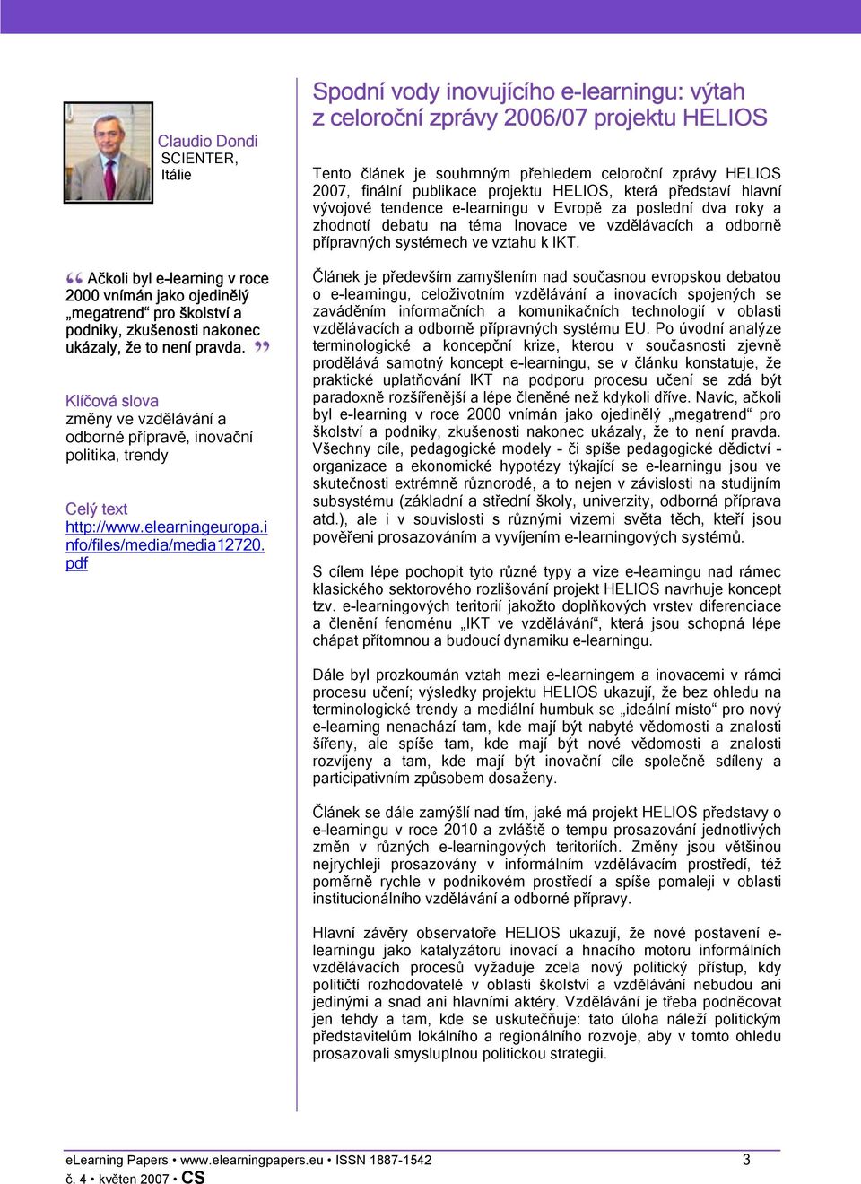 Spodní vody inovujícího e-learningu: výtah z celoroční zprávy 2006/07 projektu HELIOS Tento článek je souhrnným přehledem celoroční zprávy HELIOS 2007, finální publikace projektu HELIOS, která