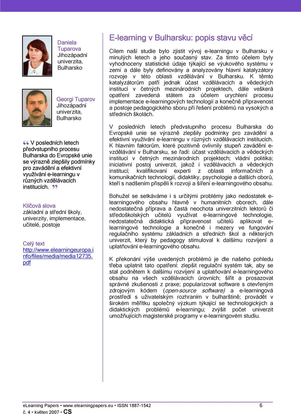 E-learning v Bulharsku: popis stavu věcí Cílem naší studie bylo zjistit vývoj e-learningu v Bulharsku v minulých letech a jeho současný stav.