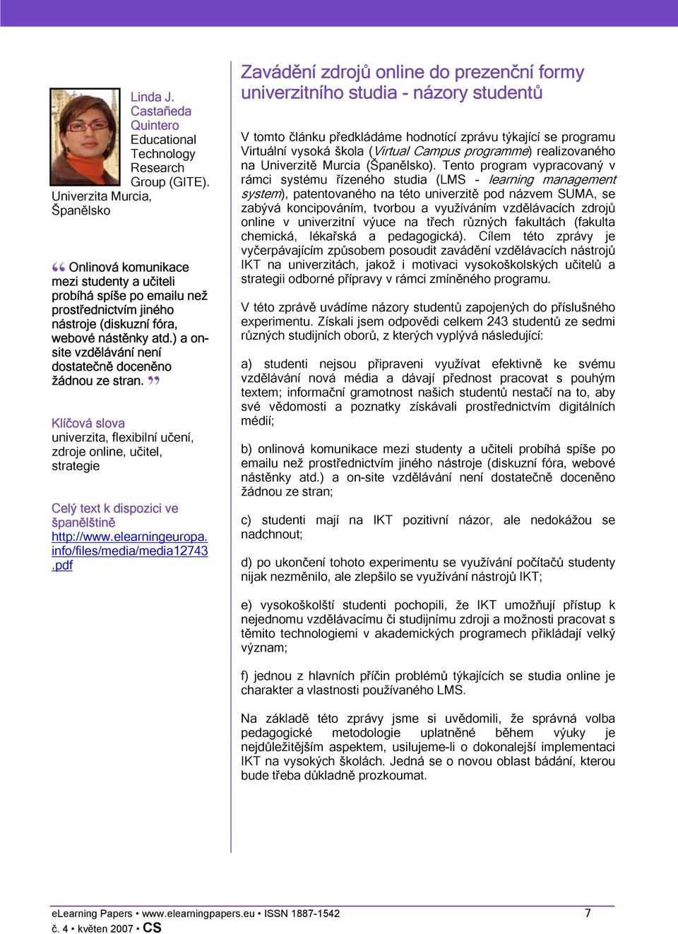 ) a onsite vzdělávání není dostatečně doceněno žádnou ze stran. univerzita, flexibilní učení, zdroje online, učitel, strategie k dispozici ve španělštině http://www.elearningeuropa.