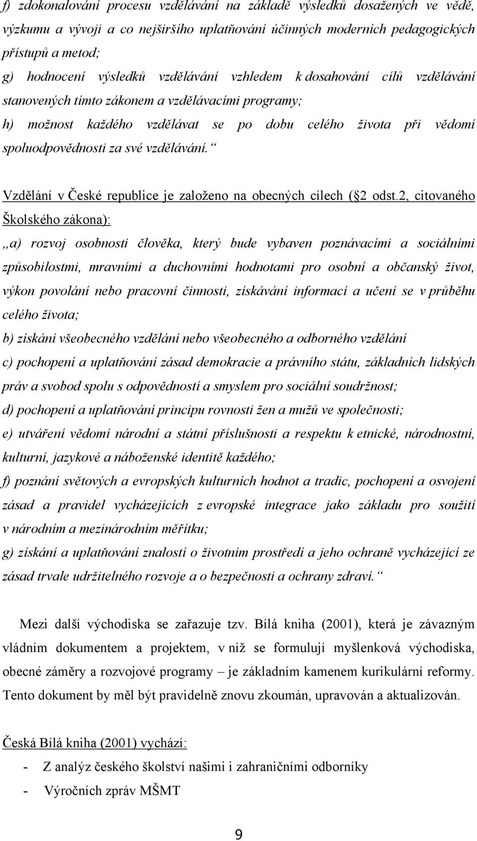 vzdělávání. Vzdělání v České republice je zaloţeno na obecných cílech ( 2 odst.