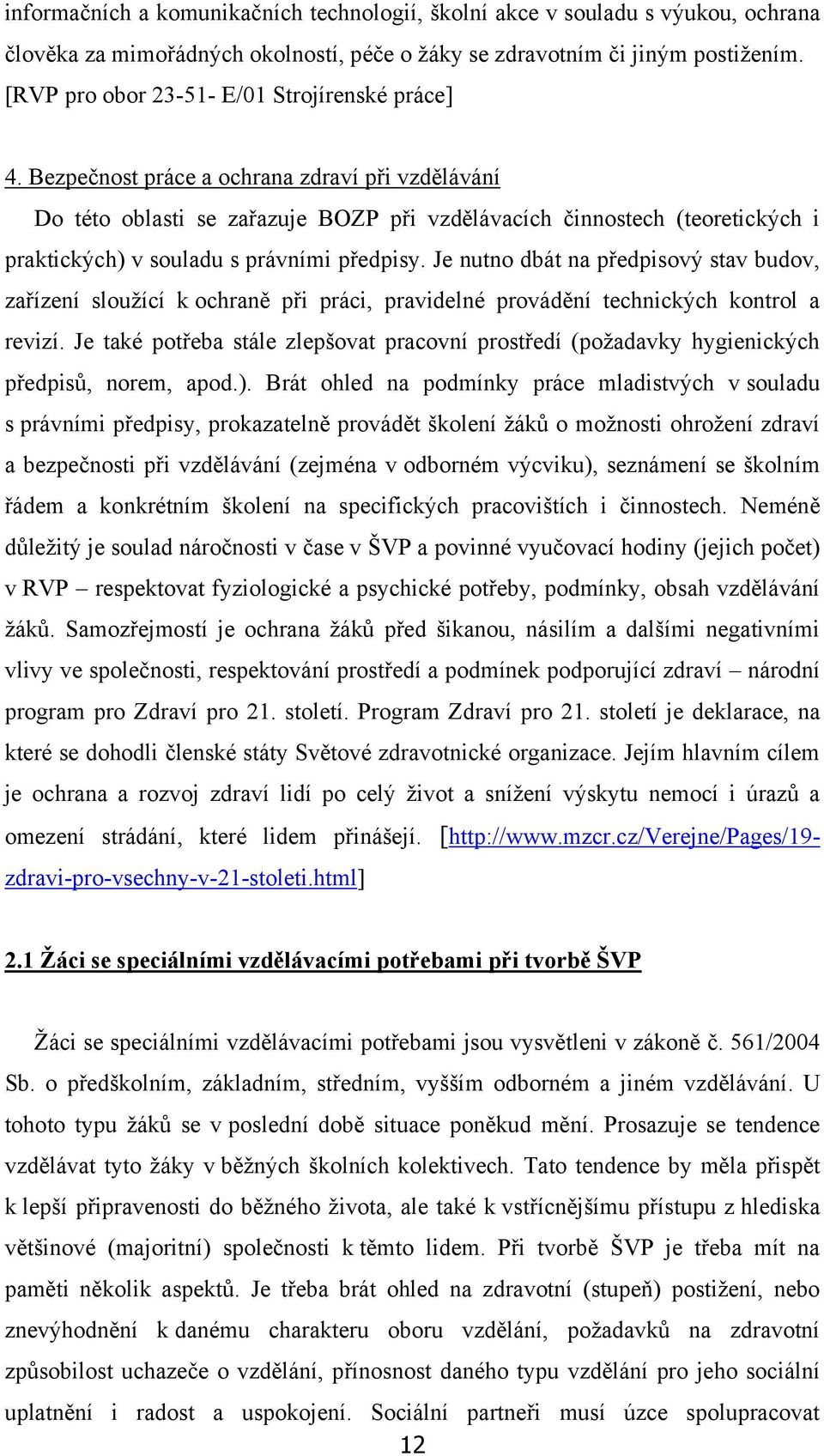 Bezpečnost práce a ochrana zdraví při vzdělávání Do této oblasti se zařazuje BOZP při vzdělávacích činnostech (teoretických i praktických) v souladu s právními předpisy.