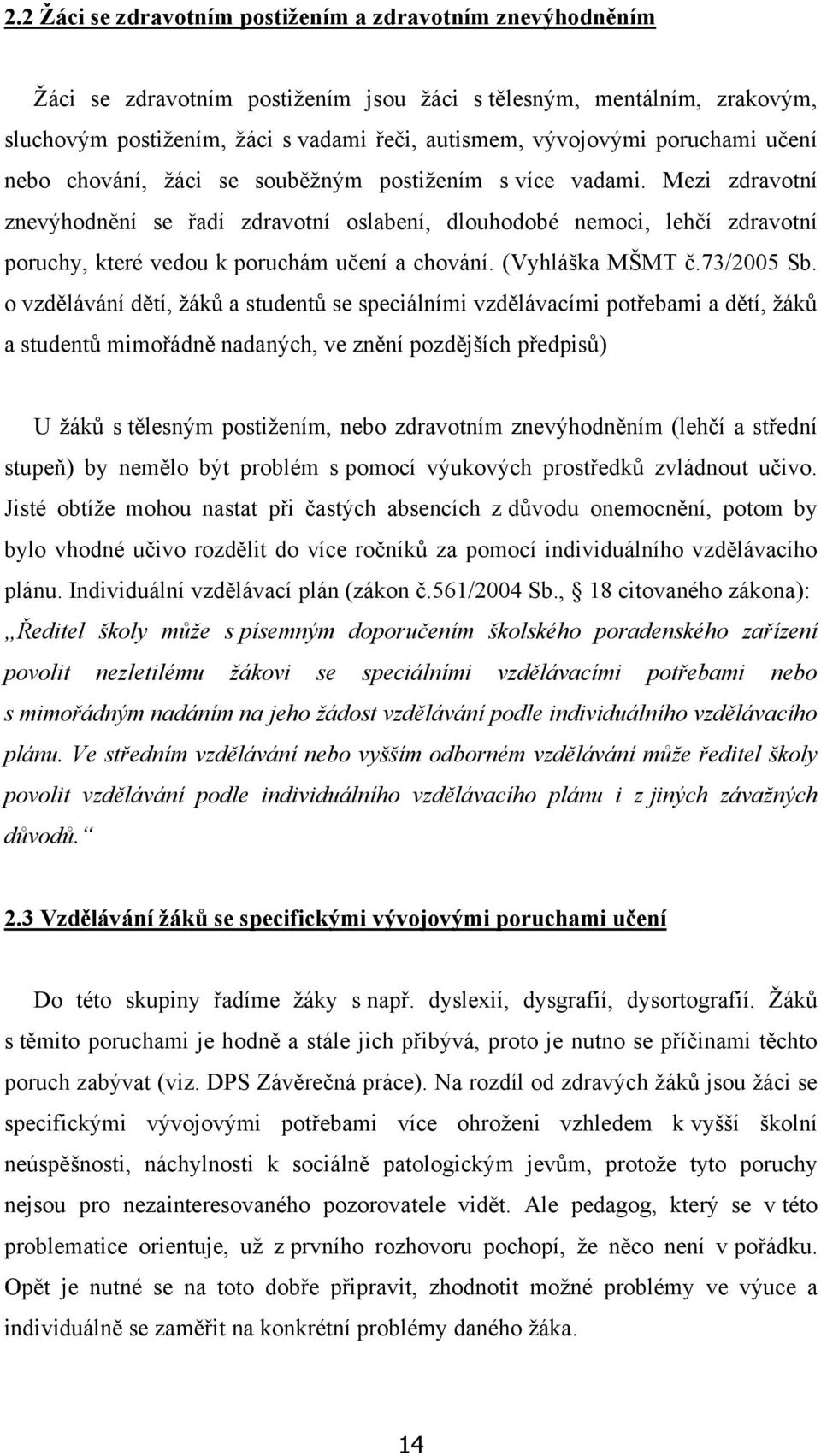 Mezi zdravotní znevýhodnění se řadí zdravotní oslabení, dlouhodobé nemoci, lehčí zdravotní poruchy, které vedou k poruchám učení a chování. (Vyhláška MŠMT č.73/2005 Sb.