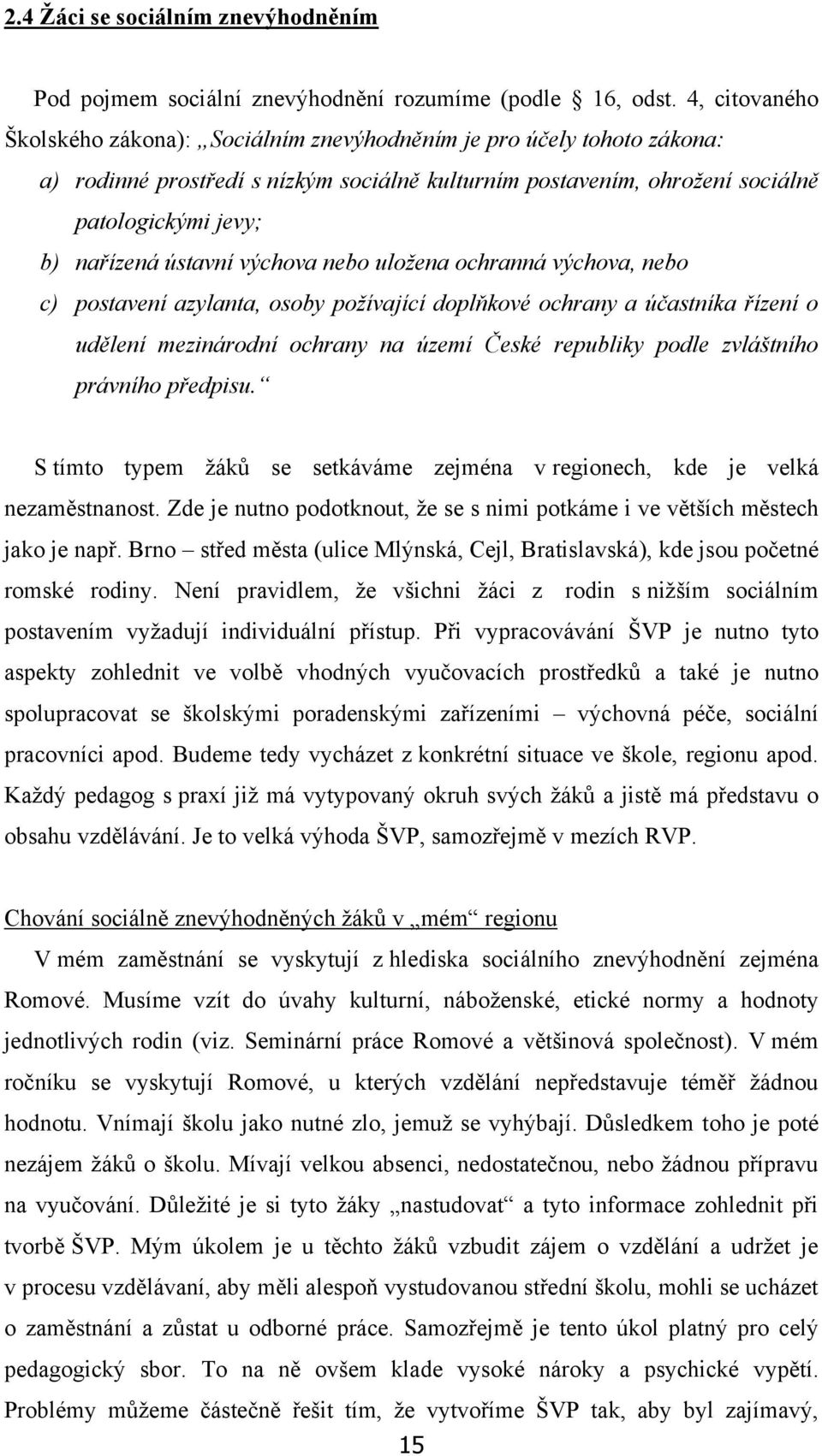 ústavní výchova nebo uložena ochranná výchova, nebo c) postavení azylanta, osoby požívající doplňkové ochrany a účastníka řízení o udělení mezinárodní ochrany na území České republiky podle