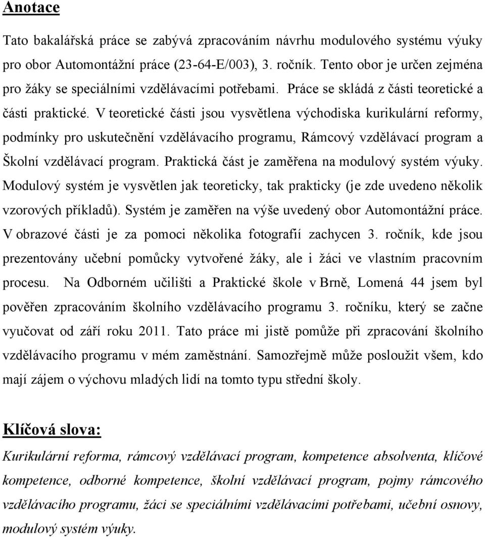 V teoretické části jsou vysvětlena východiska kurikulární reformy, podmínky pro uskutečnění vzdělávacího programu, Rámcový vzdělávací program a Školní vzdělávací program.