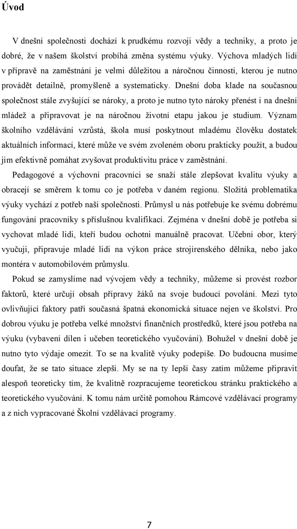 Dnešní doba klade na současnou společnost stále zvyšující se nároky, a proto je nutno tyto nároky přenést i na dnešní mládeţ a připravovat je na náročnou ţivotní etapu jakou je studium.