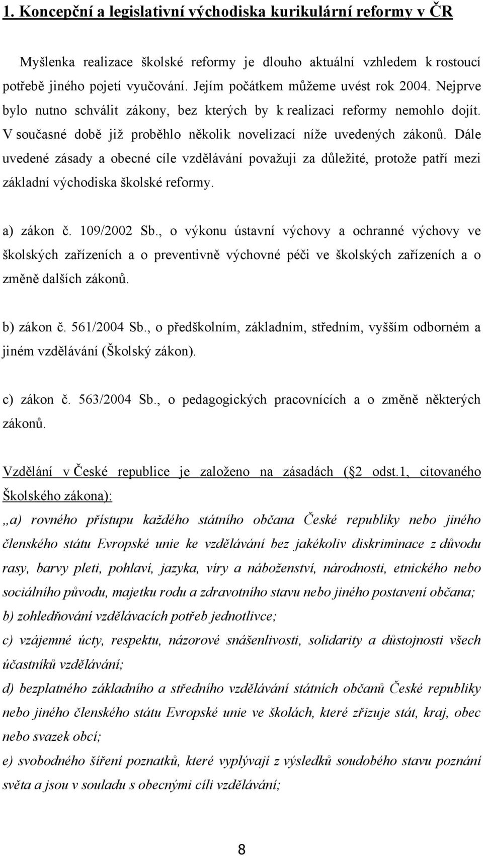 Dále uvedené zásady a obecné cíle vzdělávání povaţuji za důleţité, protoţe patří mezi základní východiska školské reformy. a) zákon č. 109/2002 Sb.