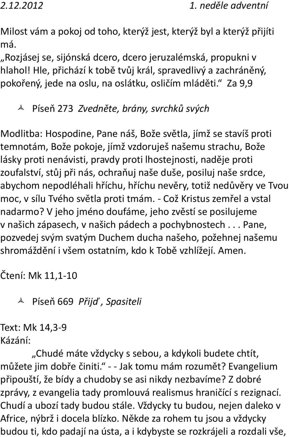 Za 9,9 Píseň 273 Zvedněte, brány, svrchků svých Modlitba: Hospodine, Pane náš, Bože světla, jímž se stavíš proti temnotám, Bože pokoje, jímž vzdoruješ našemu strachu, Bože lásky proti nenávisti,