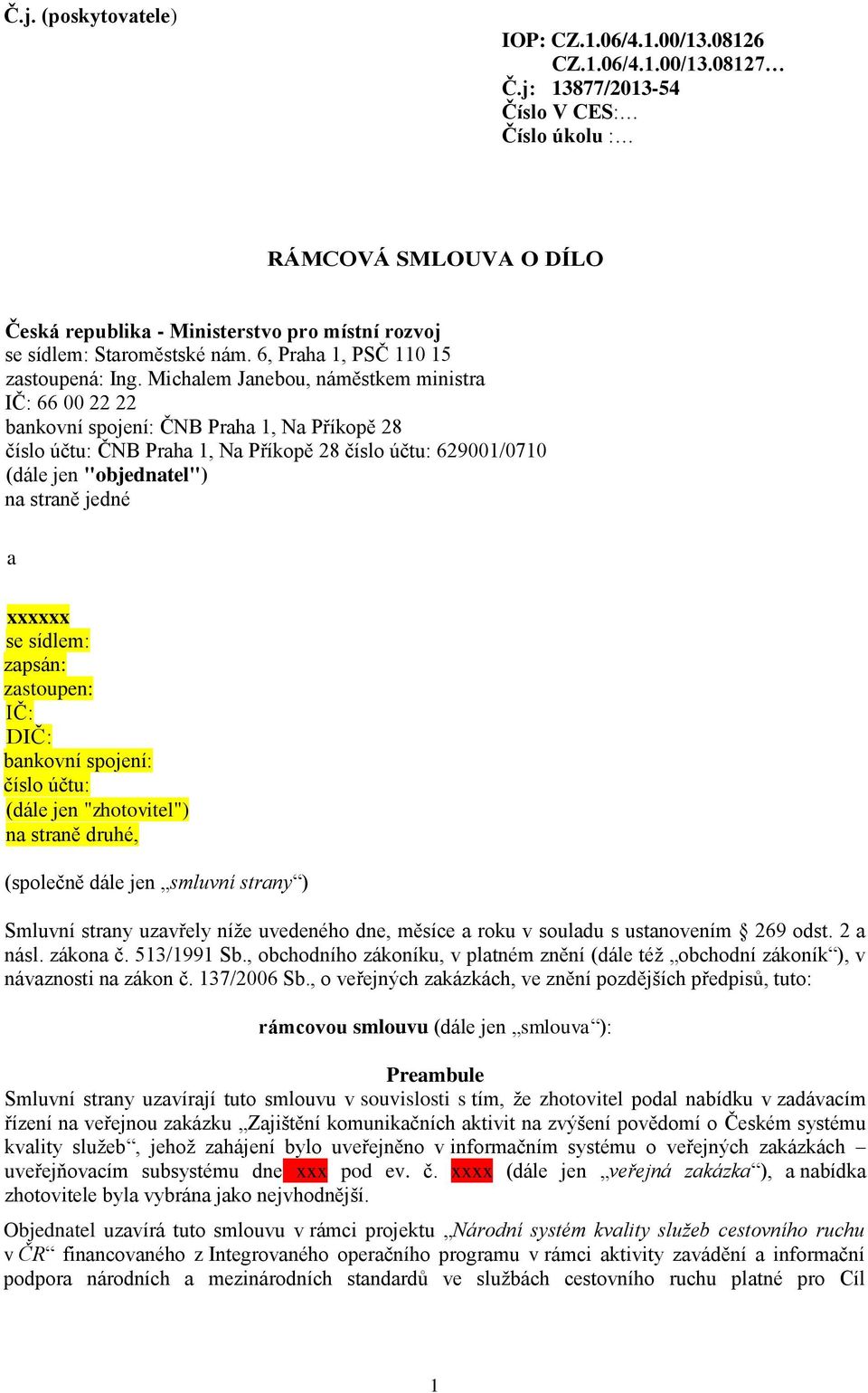 Michalem Janebou, náměstkem ministra IČ: 66 00 22 22 bankovní spojení: ČNB Praha 1, Na Příkopě 28 číslo účtu: ČNB Praha 1, Na Příkopě 28 číslo účtu: 629001/0710 (dále jen "objednatel") na straně