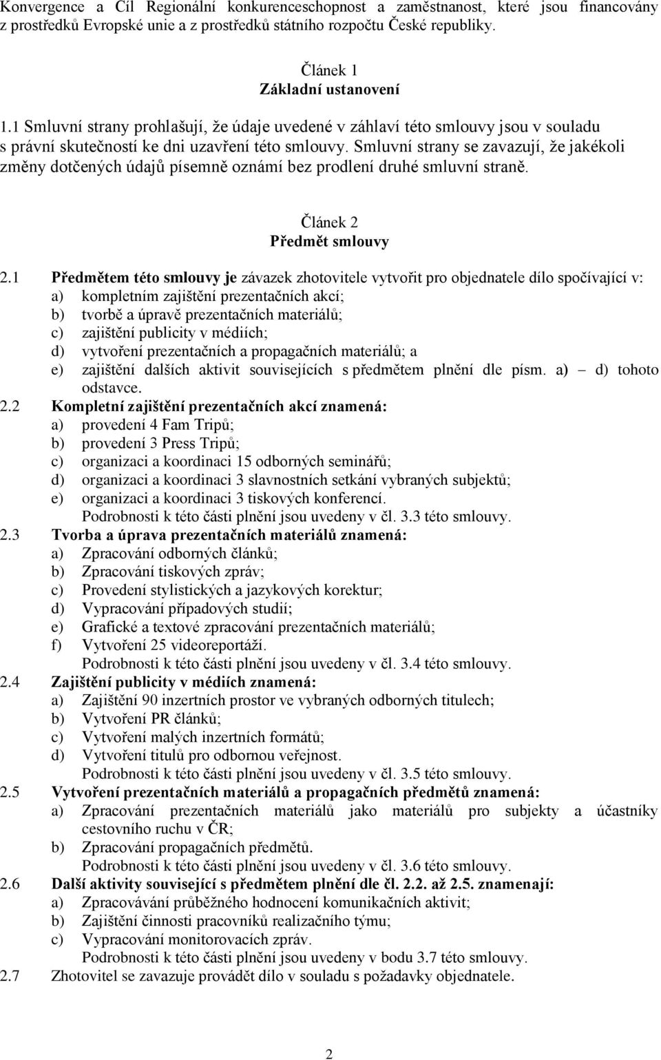 Smluvní strany se zavazují, že jakékoli změny dotčených údajů písemně oznámí bez prodlení druhé smluvní straně. Článek 2 Předmět smlouvy 2.