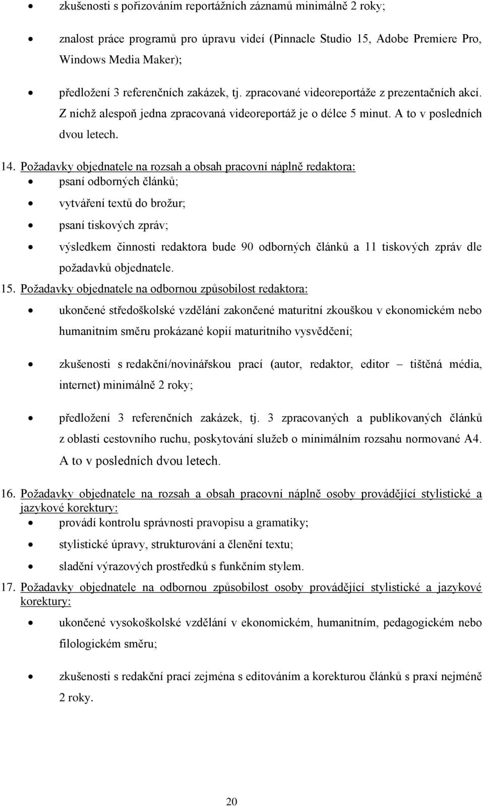 Požadavky objednatele na rozsah a obsah pracovní náplně redaktora: psaní odborných článků; vytváření textů do brožur; psaní tiskových zpráv; výsledkem činnosti redaktora bude 90 odborných článků a 11