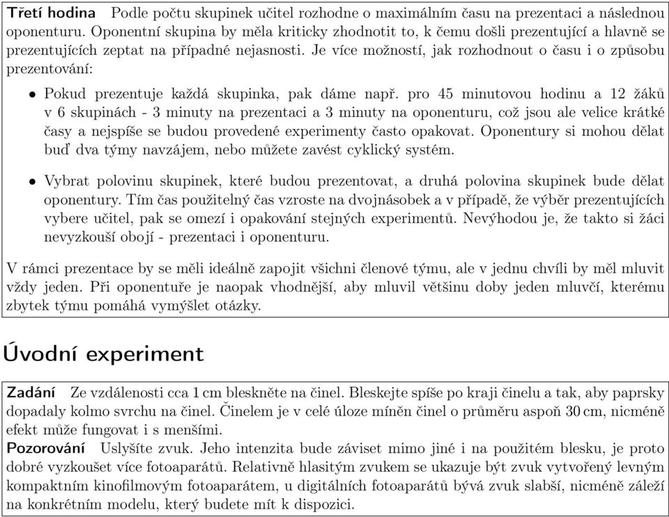 Je více možností, jak rozhodnout o času i o způsobu prezentování: Pokud prezentuje každá skupinka, pak dáme např.