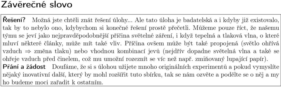 Příčina ovšem může být také propojená (světlo ohřívá vzduch změna tlaku) nebo vhodnou kombinací jevů (nejdřív dopadne světelná vlna a také se ohřeje vzduch před činelem, což mu umožní rozeznít se víc