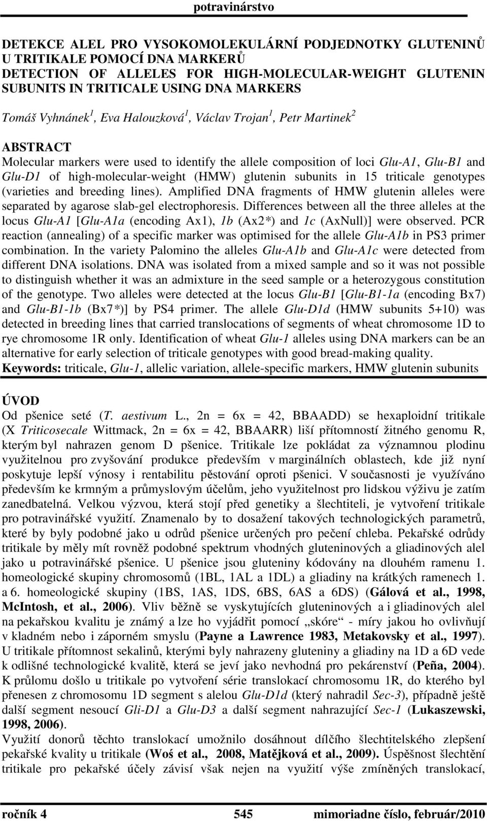 subunits in 15 triticale genotypes (varieties and breeding lines). Amplified DNA fragments of HMW glutenin alleles were separated by agarose slab-gel electrophoresis.