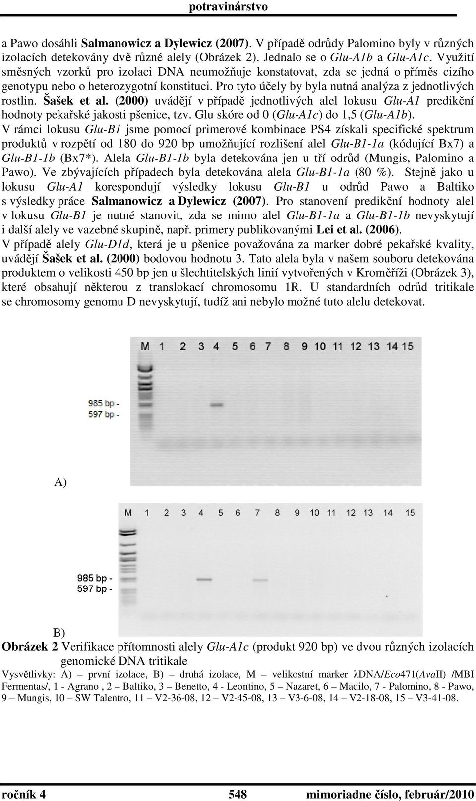 Šašek et al. (2000) uvádějí v případě jednotlivých alel lokusu Glu-A1 predikční hodnoty pekařské jakosti pšenice, tzv. Glu skóre od 0 (Glu-A1c) do 1,5 (Glu-A1b).