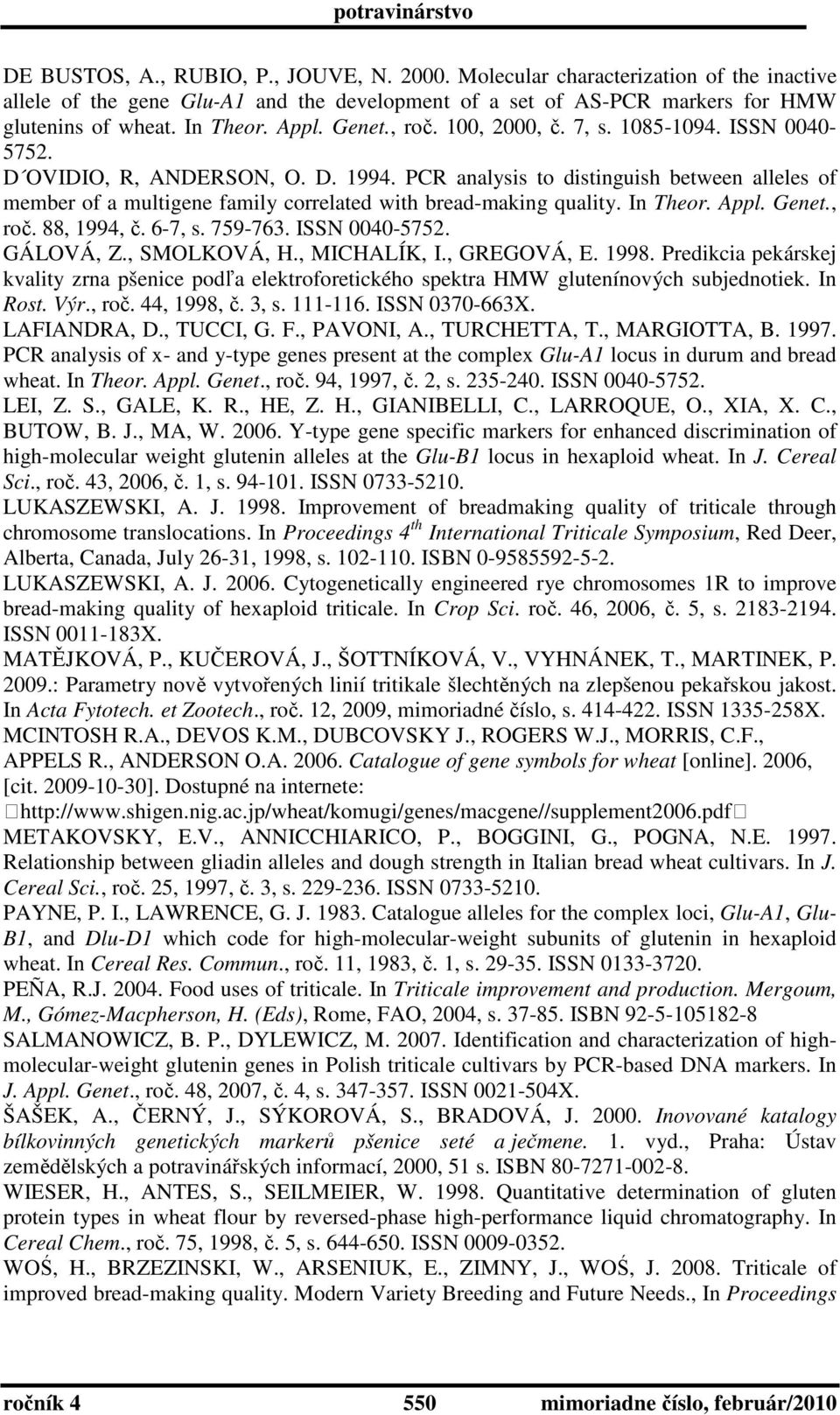 PCR analysis to distinguish between alleles of member of a multigene family correlated with bread-making quality. In Theor. Appl. Genet., roč. 88, 1994, č. 6-7, s. 759-763. ISSN 0040-5752. GÁLOVÁ, Z.