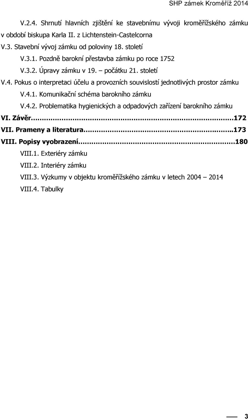 Pokus o interpretaci účelu a provozních souvislostí jednotlivých prostor zámku V.4.1. Komunikační schéma barokního zámku V.4.2.