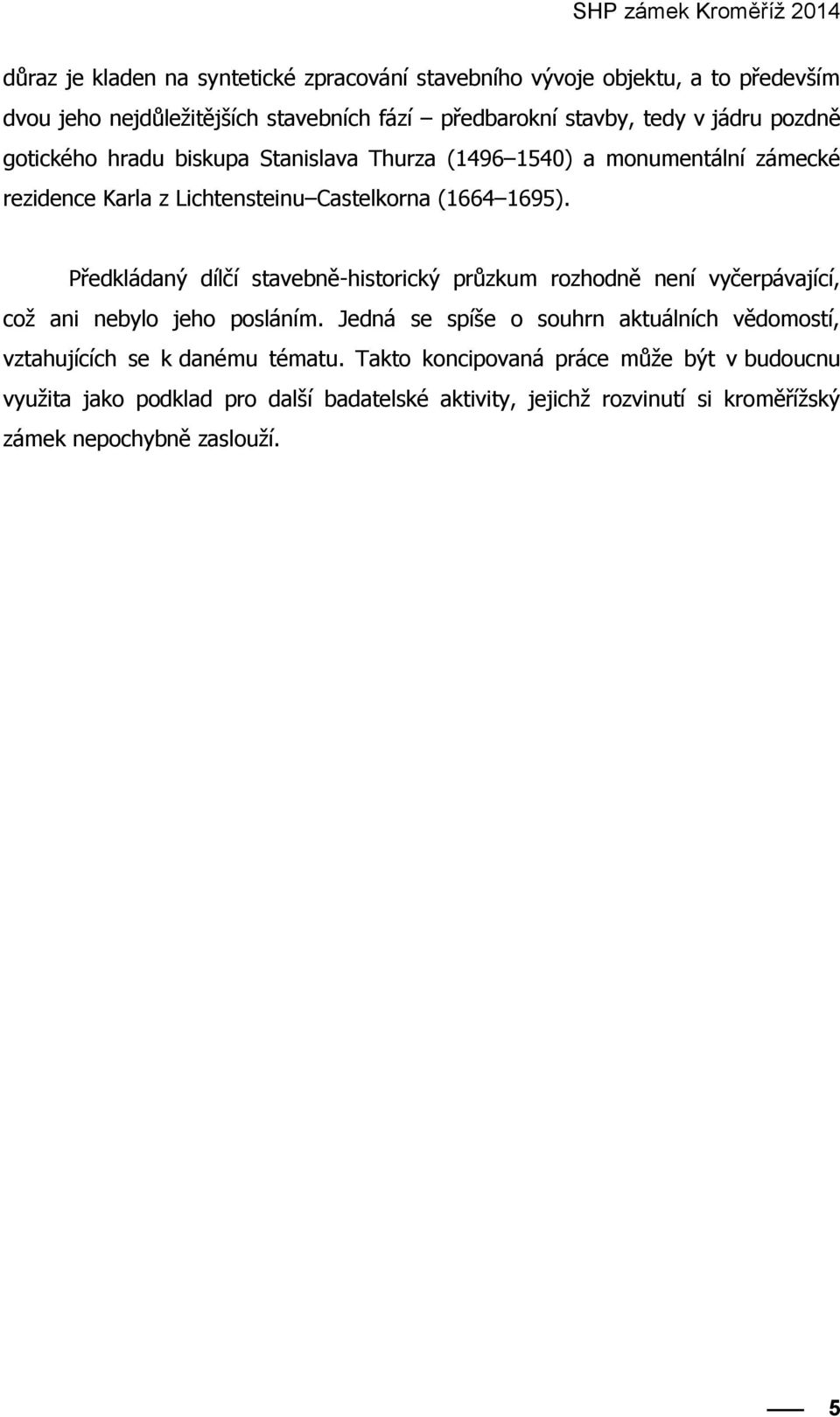 Předkládaný dílčí stavebně-historický průzkum rozhodně není vyčerpávající, což ani nebylo jeho posláním.
