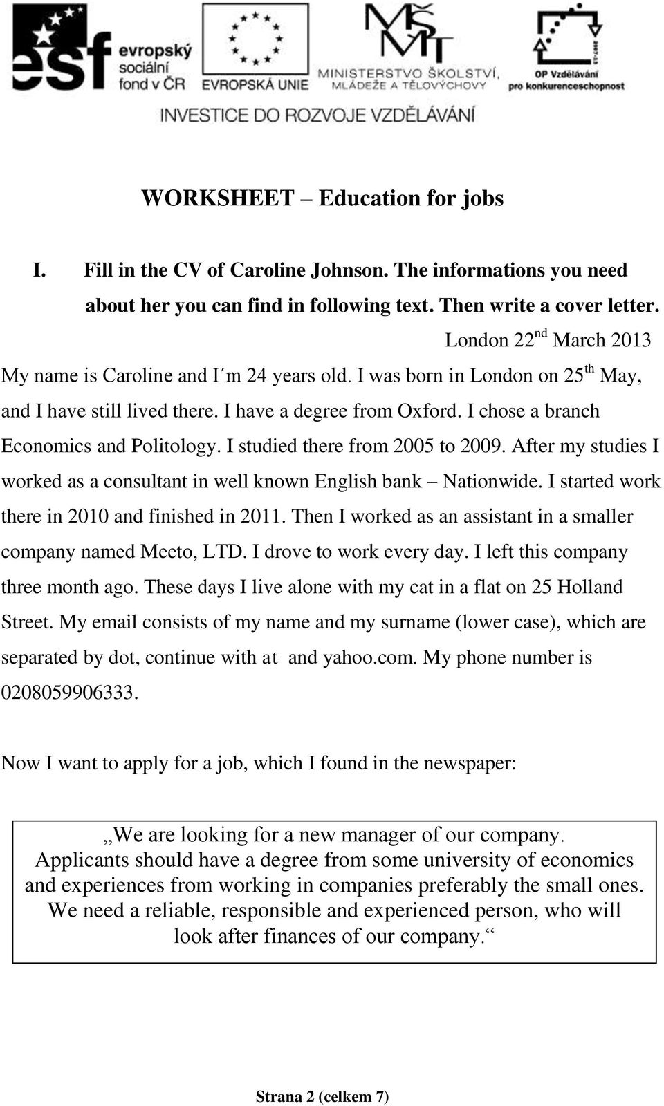 I chose a branch Economics and Politology. I studied there from 2005 to 2009. After my studies I worked as a consultant in well known English bank Nationwide.