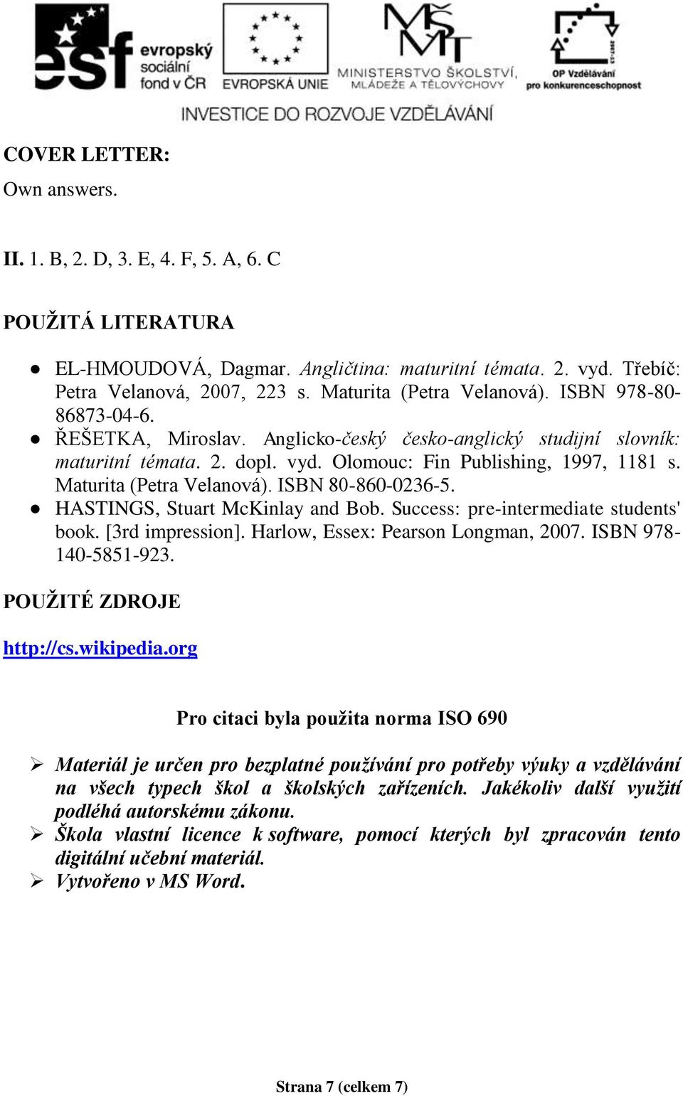 Maturita (Petra Velanová). ISBN 80-860-0236-5. HASTINGS, Stuart McKinlay and Bob. Success: pre-intermediate students' book. [3rd impression]. Harlow, Essex: Pearson Longman, 2007.