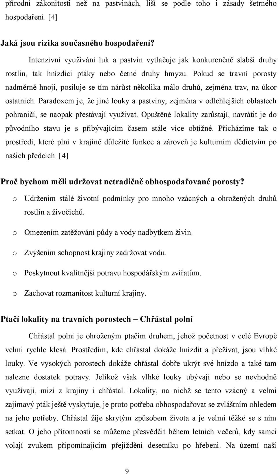 Pokud se travní porosty nadměrně hnojí, posiluje se tím nárůst několika málo druhů, zejména trav, na úkor ostatních.